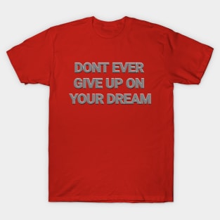 Don't Ever Give Up On Your Dream T-Shirt